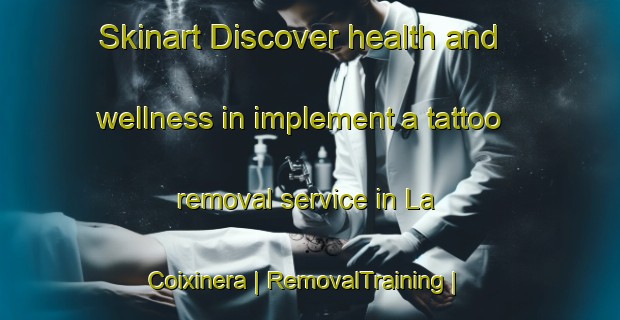 Skinart Discover health and wellness in implement a tattoo removal service in La Coixinera | RemovalTraining | RemovalClasses | SkinartTraining-Spain